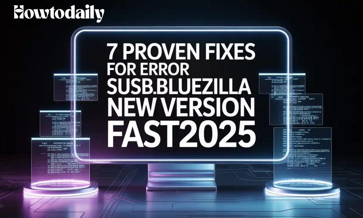 “7 Proven Fixes for Error SusBlueZilla New Version Fast”